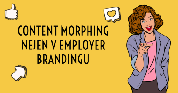 Content morphing nejen v Employer brandingu